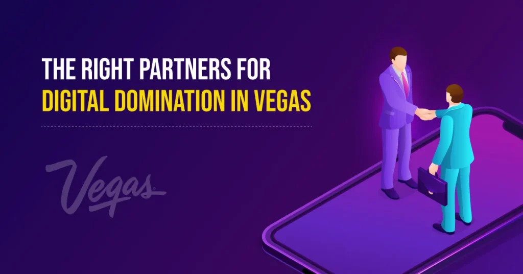The Right Partners for Digital Domination in Vegas