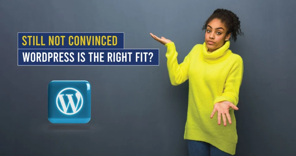Still Not Convinced WordPress is the Right Fit? 